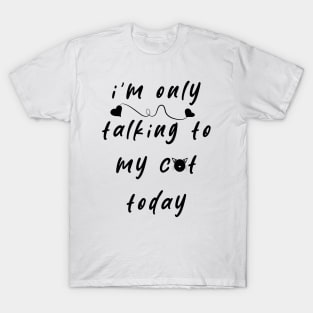 I'm Only Talking To My Cat Today T-Shirt